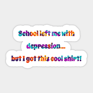 School left me with depression, but I got this cool shirt! Sticker